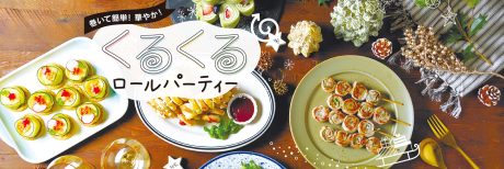 巻いて簡単！ 華やか！ くるくるロールパーティー