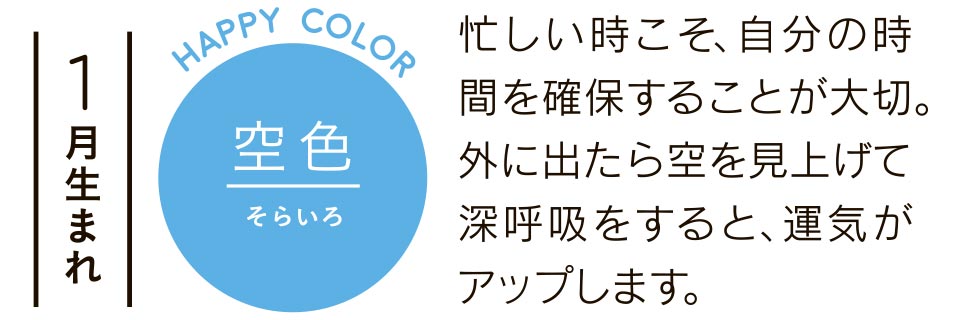 1月生まれ 忙しい時こそ、自分の時間を確保することが大切。外に出たら空を見上げて深呼吸をすると、運気がアップします。