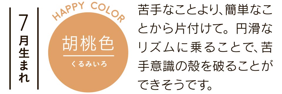 7月生まれ 苦手なことより、簡単なことから片付けて。円滑なリズムに乗ることで、苦手意識の殻を破ることができそうです。