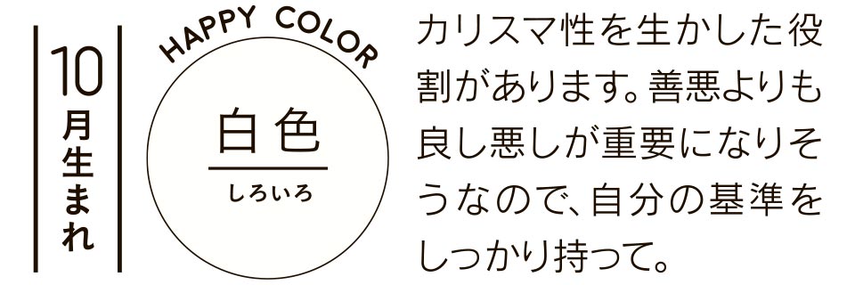 カリスマ性を生かした役割があります。善悪よりも良し悪しが重要になりそうなので、自分の基準をしっかり持って。