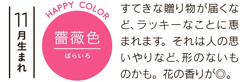 すてきな贈り物が届くなど、ラッキーなことに恵まれます。それは人の思いやりなど、形のないものかも。花の香りが◎。