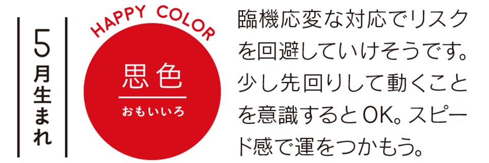 臨機応変な対応でリスクを回避していけそうです。少し先回りして動くことを意識するとOK。スピード感で運をつかもう。