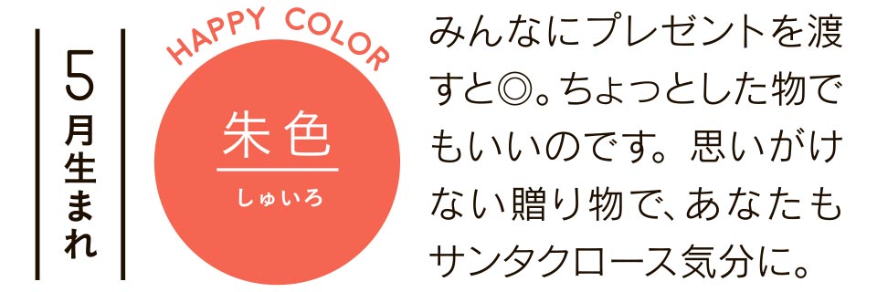 朱色 みんなにプレゼントを渡すと◎。ちょっとした物でもいいのです。思いがけない贈り物で、あなたもサンタクロース気分に。