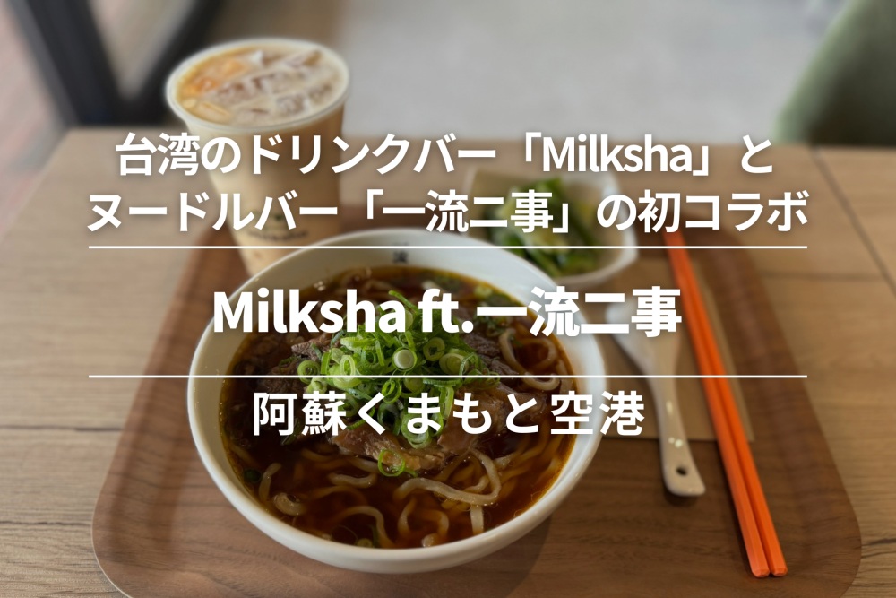 Milksha ft.一流二事・阿蘇くまもと空港｜台湾の人気ドリンク「Milksha」と人気ヌードルバー「一流ニ事」が初コラボで日本初出店！