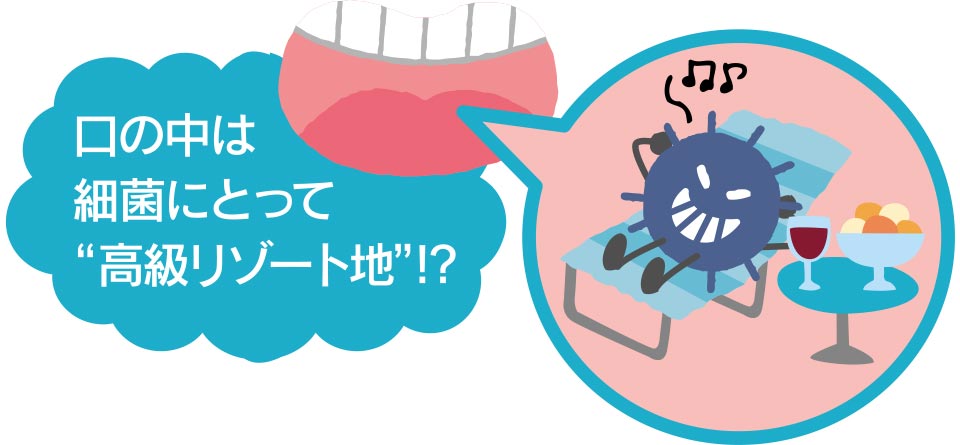 口の中は細菌にとって“高級リゾート地”!?