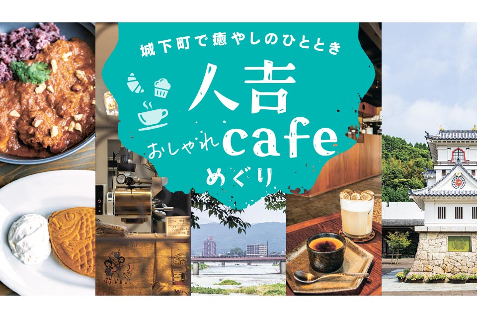 城下町で癒やしのひととき 人吉おしゃれcafeめぐり