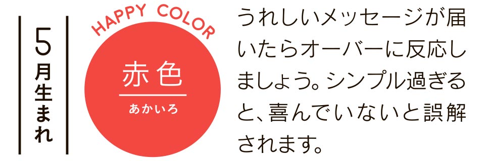 5月生まれ 赤色 うれしいメッセージが届いたらオーバーに反応しましょう。シンプル過ぎると、喜んでいないと誤解されます。