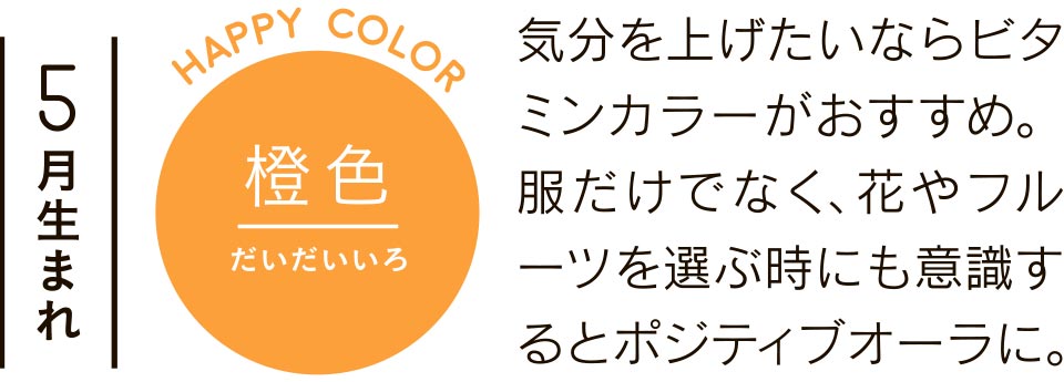 気分を上げたいならビタミンカラーがおすすめ。服だけでなく、花やフルーツを選ぶ時にも意識するとポジティブオーラに。