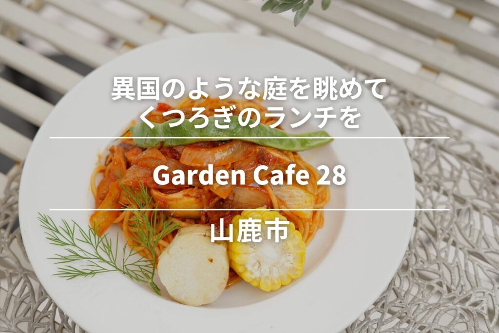Garden Cafe 28・山鹿市｜異国のような庭を眺めてくつろぎのランチを