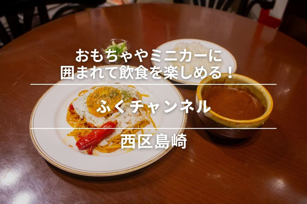 ふくチャンネル・西区島崎｜おもちゃやミニカーに囲まれて飲食を楽しめる！